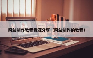深圳网站制作教程资源分享（网站制作的教程）