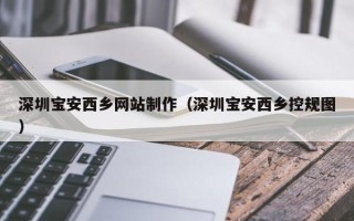 深圳宝安西乡网站制作（深圳宝安西乡控规图）